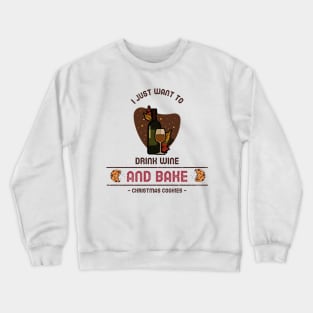 I just want to drink wine and bake Christmas cookies Crewneck Sweatshirt